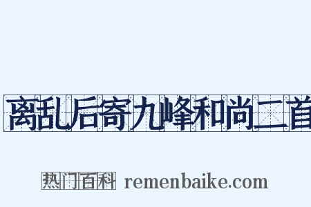 离乱后寄九峰和尚二首是什么意思的图片